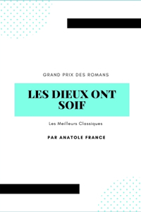 Les Dieux Ont Soif: Grand Prix des romans Les Meilleurs Classiques