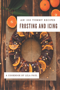 Ah! 350 Yummy Frosting and Icing Recipes