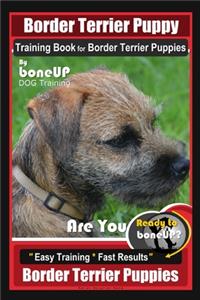 Border Terrier Puppy Training Book for Border Terrier Puppies, By BoneUP DOG Training, Are You Ready to Bone Up? Easy Training * Fast Results, Border Terrier Puppies