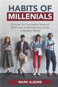 Habits of Millenials: Discover the Successful Habits of Millennials to Achieve Your Goals in Modern World