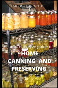 Comprehensive Guide of Home Canning and Preserving