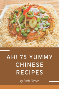 Ah! 75 Yummy Chinese Recipes