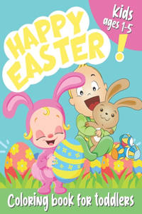 Happy Easter! Coloring Book for Toddlers, Kids Ages 1-5: Easy Easter Coloring Pages for Infants, Babies & Preschoolers.