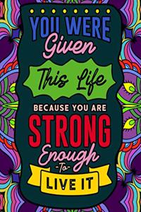 You Were Given This Life Because You Were Strong Enough To Live It