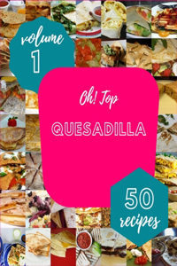 Oh! Top 50 Quesadilla Recipes Volume 1