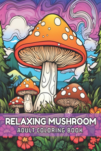 Mushroom: Relaxing Adult Coloring Book : Relief Stress By Coloring The Magical World Of Mushrooms.