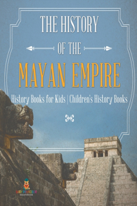The History of the Mayan Empire - History Books for Kids Children's History Books