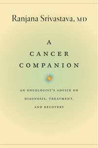 A Cancer Companion: An Oncologist's Advice on Diagnosis, Treatment, and Recovery