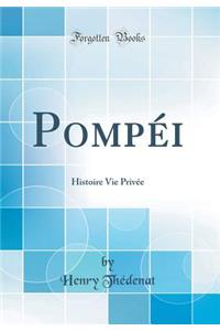 Pompï¿½i: Histoire Vie Privï¿½e (Classic Reprint)