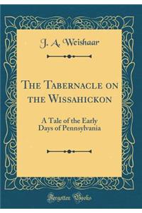 The Tabernacle on the Wissahickon: A Tale of the Early Days of Pennsylvania (Classic Reprint)