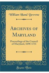 Archives of Maryland: Proceedings of the Council of Maryland, 1698-1731 (Classic Reprint)