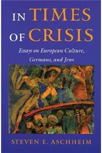 In Times of Crisis: Essays on European Culture, Germans, and Jews