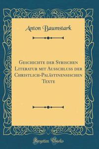 Geschichte Der Syrischen Literatur Mit Ausschluss Der Christlich-Palï¿½stinensischen Texte (Classic Reprint)