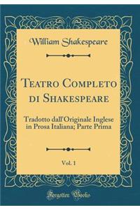 Teatro Completo Di Shakespeare, Vol. 1: Tradotto Dall'originale Inglese in Prosa Italiana; Parte Prima (Classic Reprint)