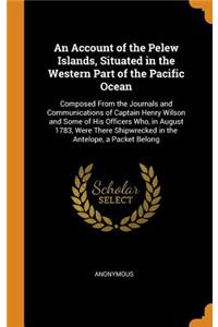 An Account of the Pelew Islands, Situated in the Western Part of the Pacific Ocean