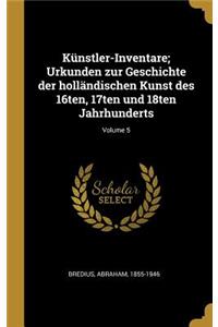 Künstler-Inventare; Urkunden zur Geschichte der holländischen Kunst des 16ten, 17ten und 18ten Jahrhunderts; Volume 5