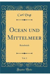 Ocean Und Mittelmeer, Vol. 1: Reisebriefe (Classic Reprint)