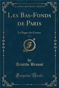 Les Bas-Fonds de Paris, Vol. 4: Le Bagne Des Gosses (Classic Reprint)