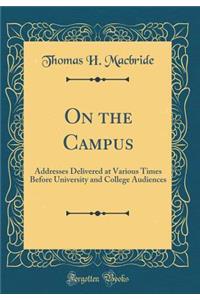 On the Campus: Addresses Delivered at Various Times Before University and College Audiences (Classic Reprint)