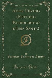 Amor Divino (Estudio Pathologico d'Uma Santa) (Classic Reprint)