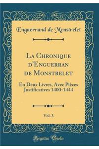 La Chronique d'Enguerran de Monstrelet, Vol. 3: En Deux Livres, Avec PiÃ¨ces Justificatives 1400-1444 (Classic Reprint)