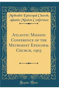 Atlantic Mission Conference of the Methodist Episcopal Church, 1903 (Classic Reprint)