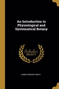 An Introduction to Physiological and Systematical Botany