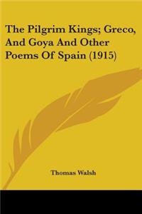 Pilgrim Kings; Greco, And Goya And Other Poems Of Spain (1915)