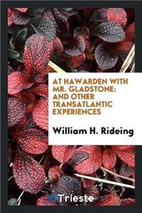 At Hawarden with Mr. Gladstone, and Other Transatlantic Experiences