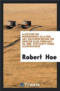 A LECTURE ON BOOKBINDING AS A FINE ART,