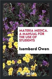 Materia Medica. a Manual for the Use of Students