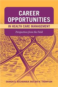 Career Opportunities in Health Care Management: Perspectives from the Field