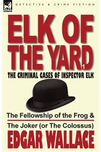 Elk of the Yard-The Criminal Cases of Inspector Elk: Volume 1-The Fellowship of the Frog & the Joker (or the Colossus)