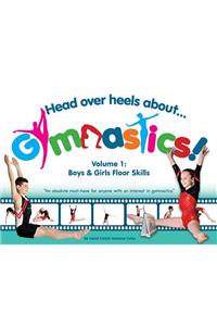 Head Over Heels about Gymnastics! Volume 1: Boys & Girls Floor Skills