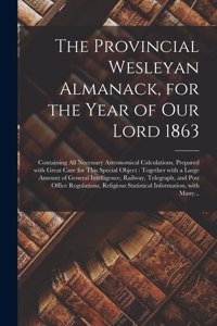 The Provincial Wesleyan Almanack, for the Year of Our Lord 1863 [microform]