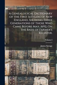 A Genealogical Dictionary of the First Settlers of New England, Showing Three Generations of Those Who Came Before May, 1692, On the Basis of Farmer's Register.; Volume I