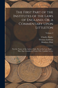 The First Part of the Institutes of the Laws of England, Or, a Commentary Upon Littleton