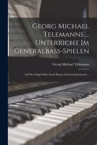 Georg Michael Telemanns ... Unterricht Im Generalbass-spielen