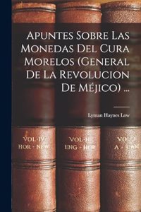 Apuntes Sobre Las Monedas Del Cura Morelos (General De La Revolucion De Méjico) ...