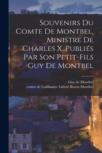 Souvenirs du comte de Montbel, ministre de Charles X. Publiés par son petit-fils Guy de Montbel