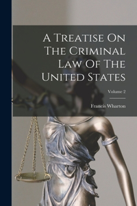 Treatise On The Criminal Law Of The United States; Volume 2