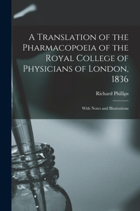 Translation of the Pharmacopoeia of the Royal College of Physicians of London, 1836