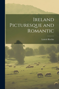 Ireland Picturesque and Romantic