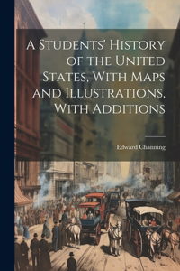 Students' History of the United States, With Maps and Illustrations, With Additions