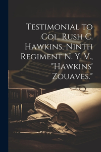 Testimonial to Col. Rush C. Hawkins, Ninth Regiment N. Y. V., 
