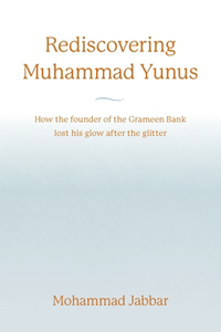 Rediscovering Muhammad Yunus: How the founder of the Grameen Bank lost his glow after the glitter