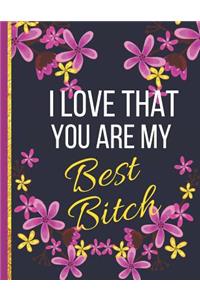 I Love That You Are My Best Bitch