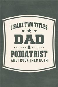 I Have Two Titles Dad & Podiatrist And I Rock Them Both