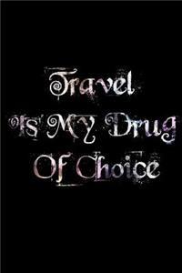 Travel Is My Drug Of Choice