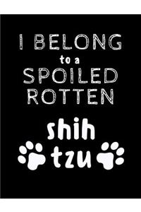 I Belong To A Spoiled Rotten Shih Tzu